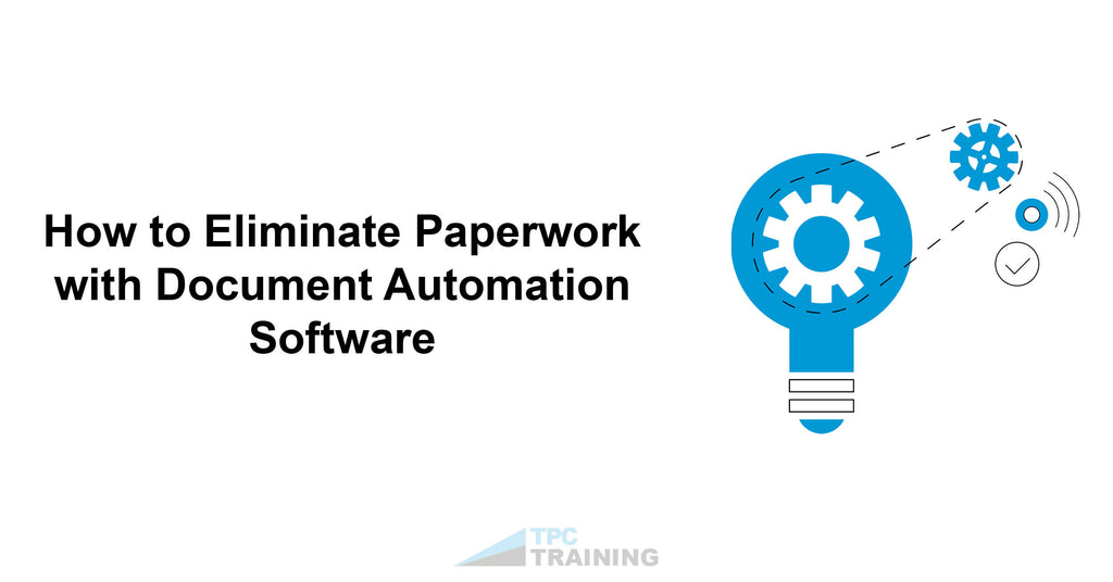 How to Eliminate Paperwork with Document Automation Software – TPC Training